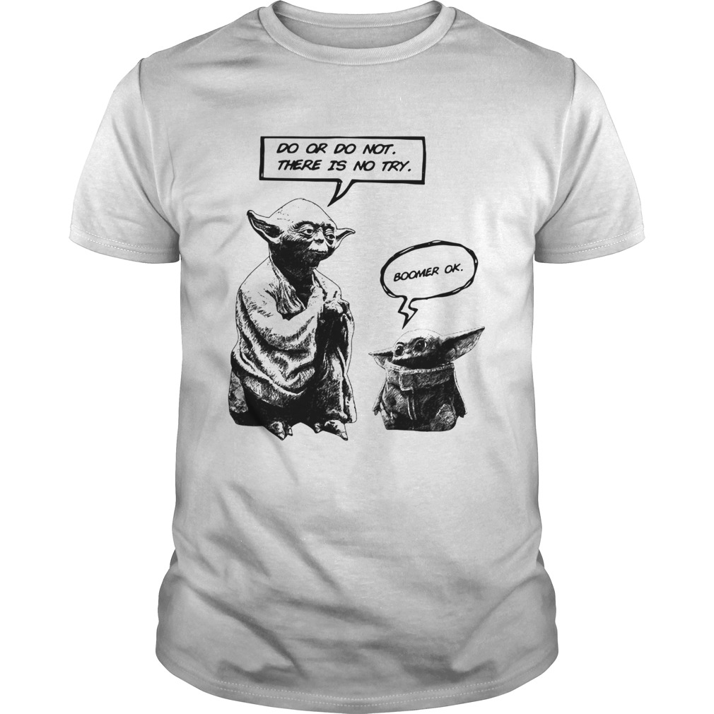 Master Yoda do or do not there is not try Baby Yoda boomer ok shirt Master Yoda do or do not there is not try Baby Yoda boomer ok shirt