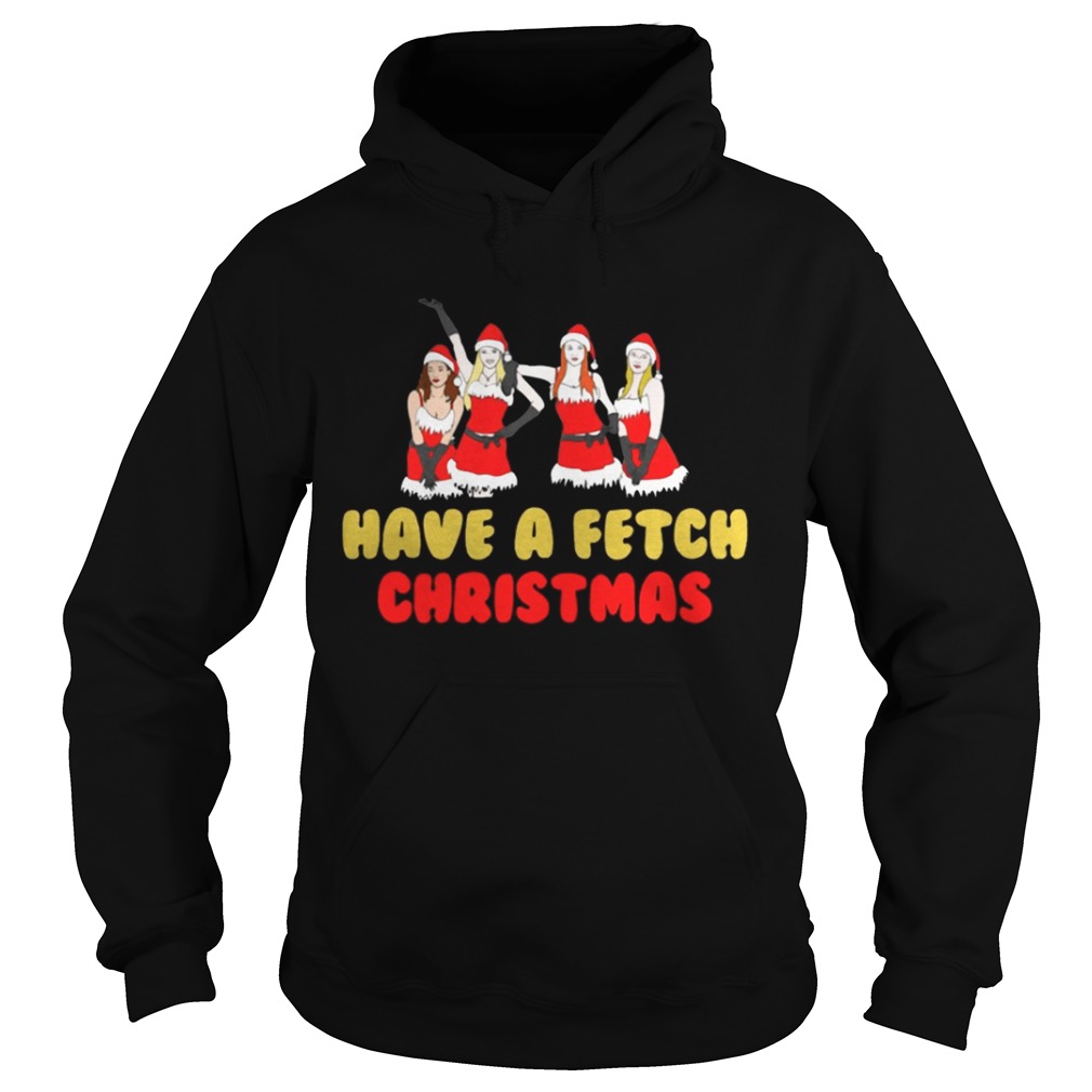 Mean girls have a fetch Christmas tshirt Mean girls have a fetch Christmas tshirt
