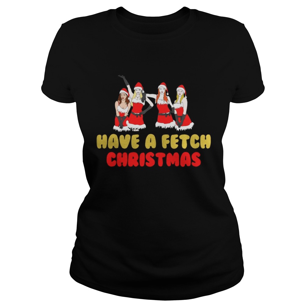 Mean girls have a fetch Christmas tshirt Mean girls have a fetch Christmas tshirt