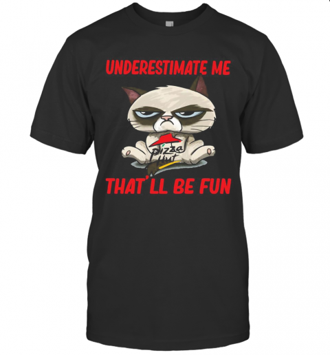 Meme Cat Pizza Hut Underestimate Me That Will Be Fun T-Shirt Meme Cat Pizza Hut Underestimate Me That Will Be Fun T-Shirt