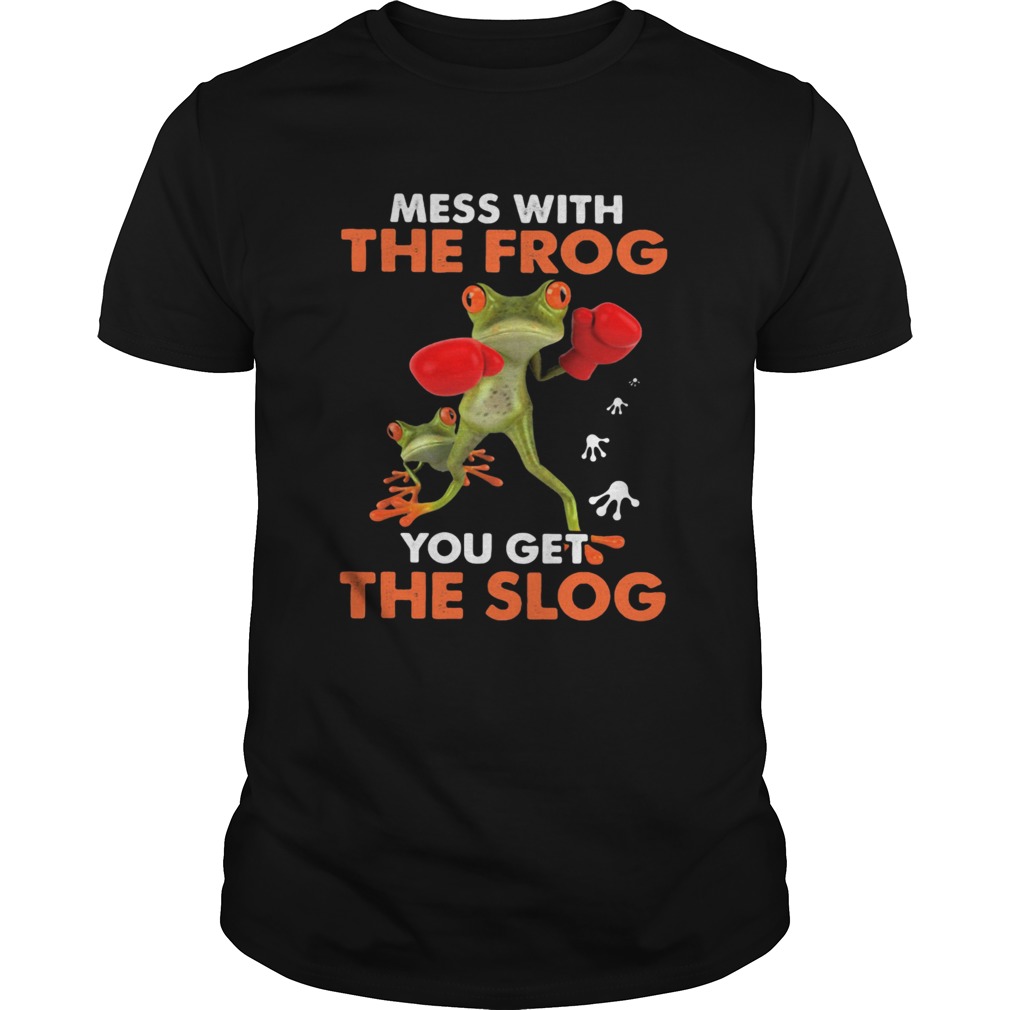 Mess with the frog you get the slog shirt Mess with the frog you get the slog shirt