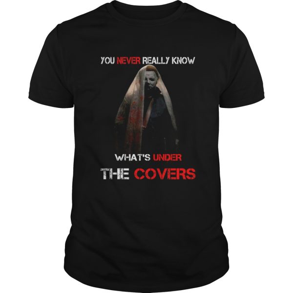 Michael Myers Valak You never really know whats under the covers shirt