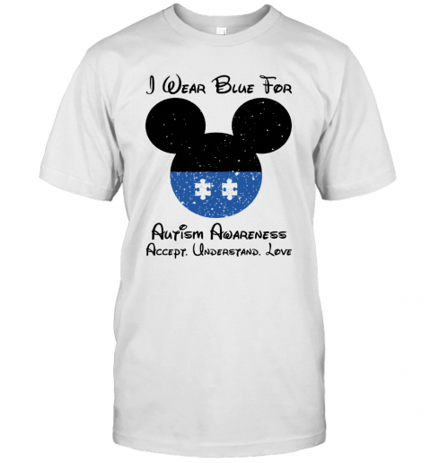 Mickey I Wear Blue For Autism Awareness Accept Understand Love T-Shirt Mickey I Wear Blue For Autism Awareness Accept Understand Love T-Shirt