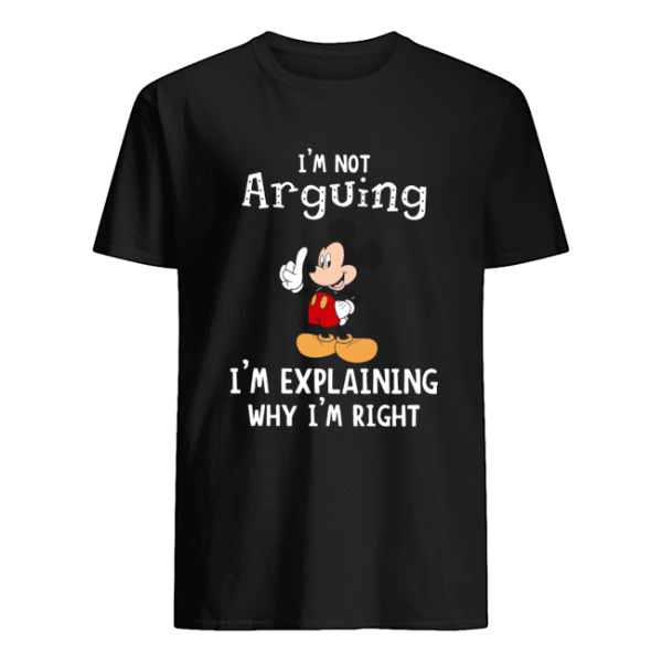 Mickey Mouse I’m not arguing I’m explaining why I’m right shirt