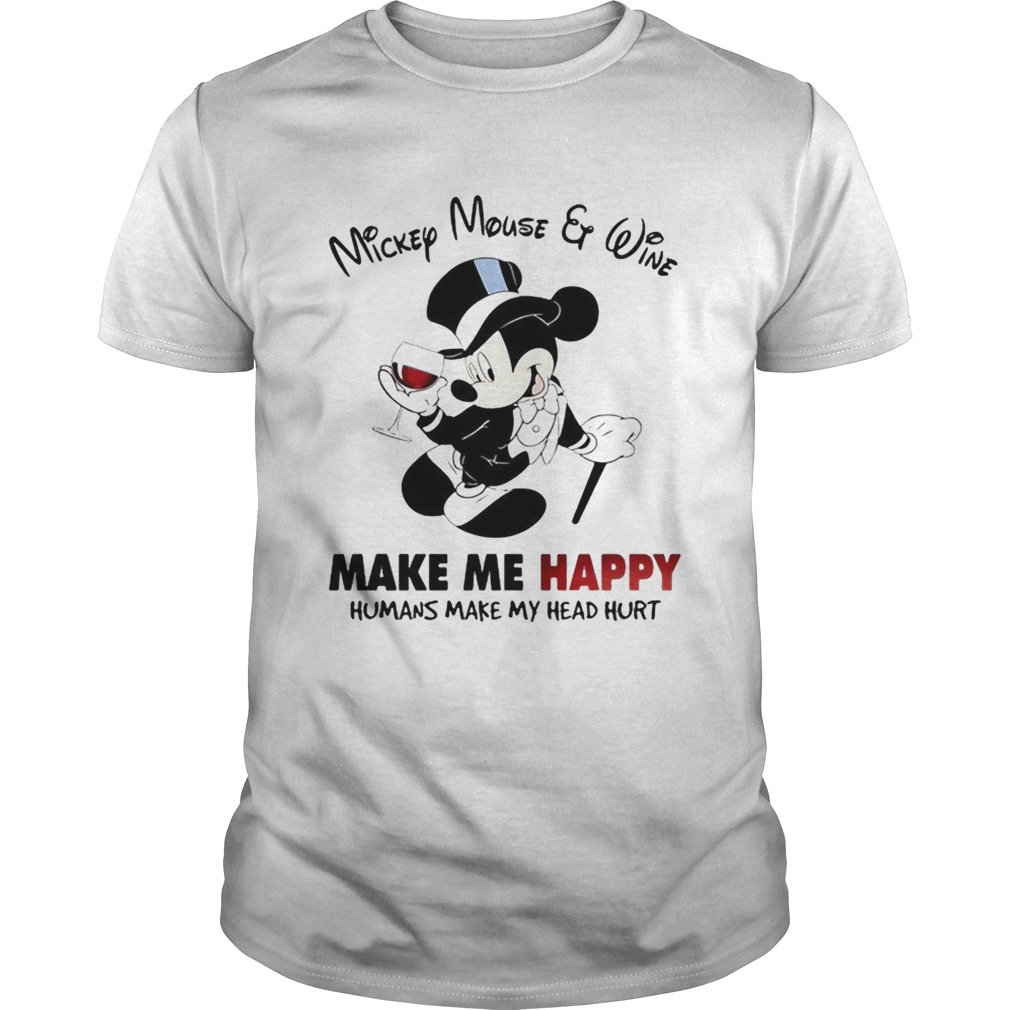 Mickey Mouse and wine make me happy humans make my head hurt shirt Mickey Mouse and wine make me happy humans make my head hurt shirt