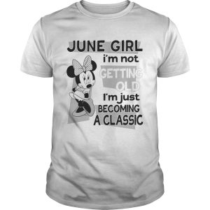 Minnie Mouse June Girl Im Not Getting Old Im Just Becoming A Classic shirt