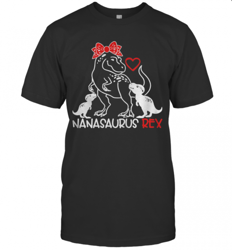 Mom Day Nanasaurus Rex Love T-Shirt Mom Day Nanasaurus Rex Love T-Shirt