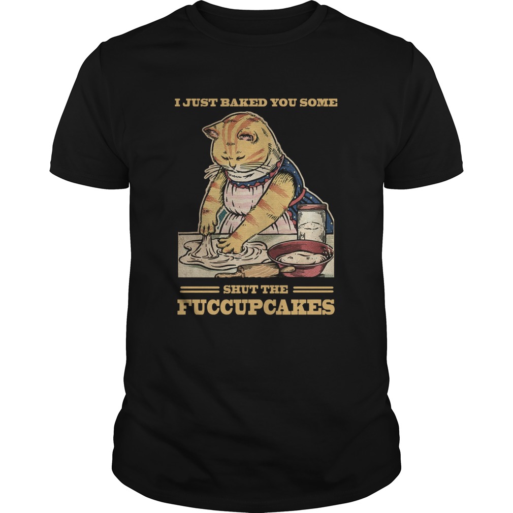 Mother Cat I Just Baked You Some Shut The Fucupcakes shirt Mother Cat I Just Baked You Some Shut The Fucupcakes shirt