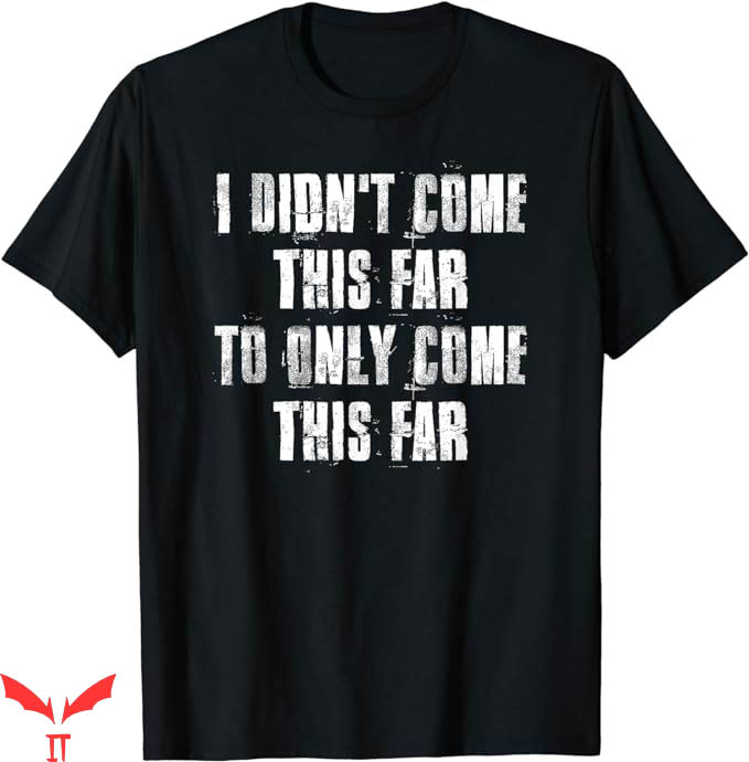 Motivational T-Shirt I Didnt Come This Far T-Shirt Trending Motivational T-Shirt I Didnt Come This Far T-Shirt Trending