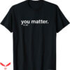 Motivational T-Shirt You Matter Kindness T-Shirt Trending