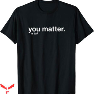 Motivational T-Shirt You Matter Kindness T-Shirt Trending