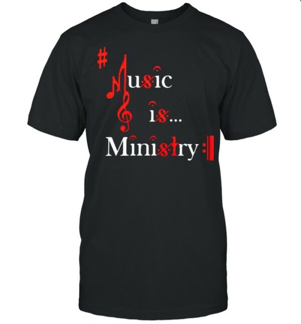 Music is ministry shirt