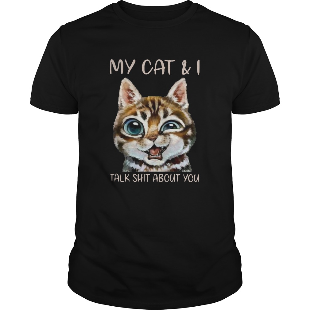 My Cat And I Talk Shit About You shirt My Cat And I Talk Shit About You shirt