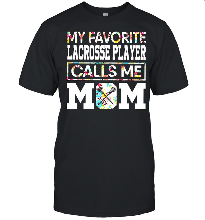 My Favorite Lacrosse Player Calls Me Mom shirt My Favorite Lacrosse Player Calls Me Mom shirt