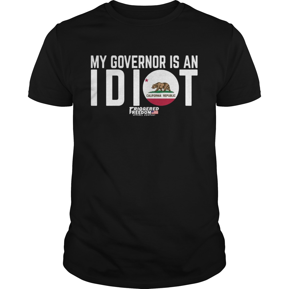 My Governor Is An Idiot California shirt My Governor Is An Idiot California shirt