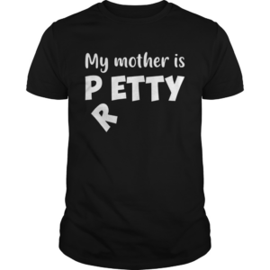 My Mother Is Petty I Meant Pretty Funny TShirt