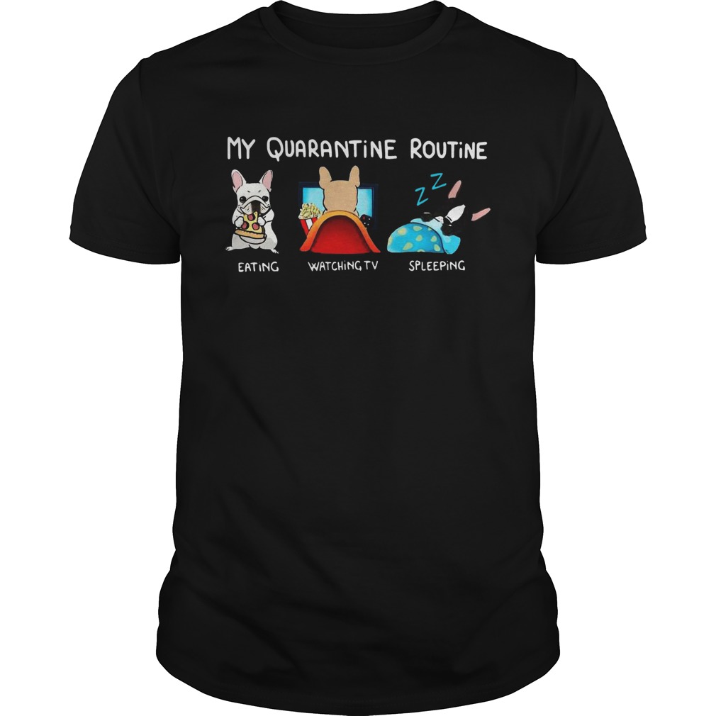 My Quarantine Routine Bulldog Eating Watching Tv Sleeping shirt My Quarantine Routine Bulldog Eating Watching Tv Sleeping shirt