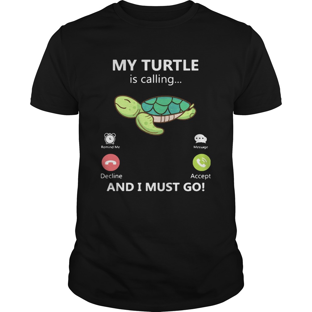 My Turtle is calling and I must go shirt My Turtle is calling and I must go shirt
