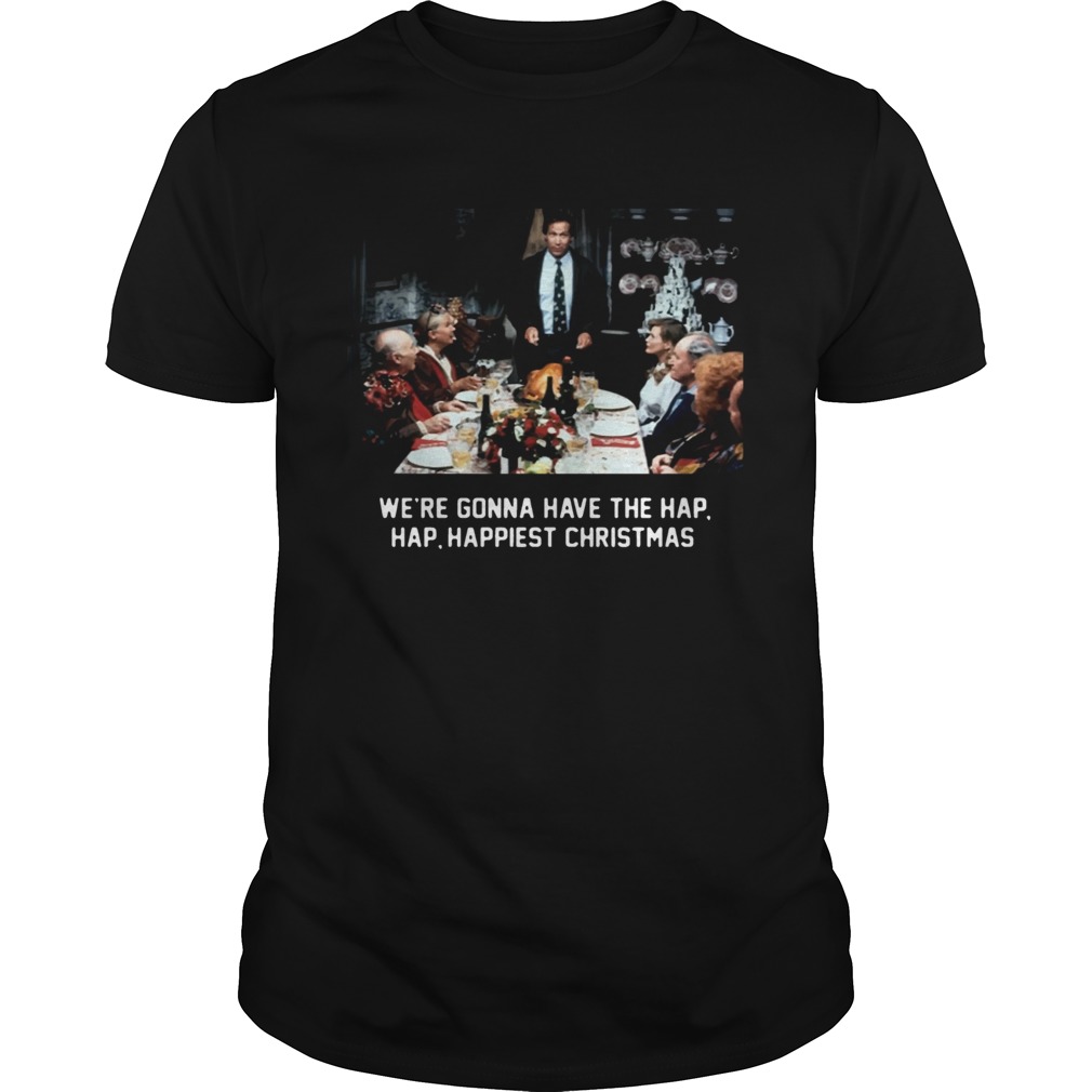 National Lampoon Christmas Vacation Were Gonna Have The Hap Hap Happiest Christmas shirt National Lampoon Christmas Vacation Were Gonna Have The Hap Hap Happiest Christmas shirt
