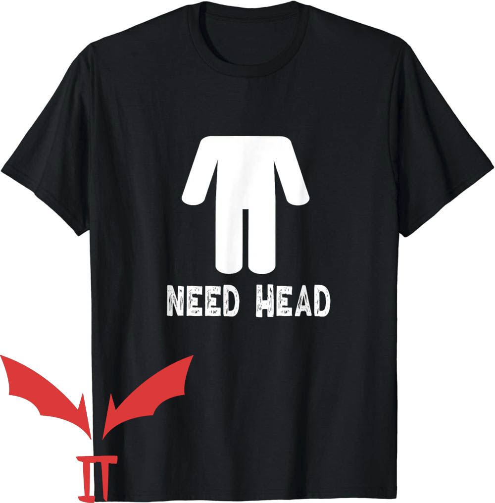 Need Head T-Shirt Headless Man Need Head T-Shirt Headless Man