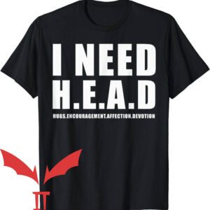 Need Head T-Shirt Hugs Encouragement Affection Devotion