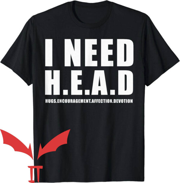 Need Head T-Shirt Hugs Encouragement Affection Devotion