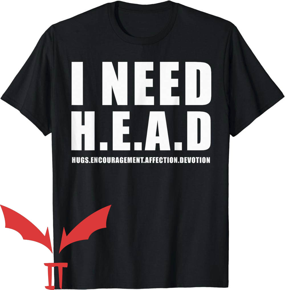 Need Head T-Shirt Hugs Encouragement Affection Devotion Need Head T-Shirt Hugs Encouragement Affection Devotion