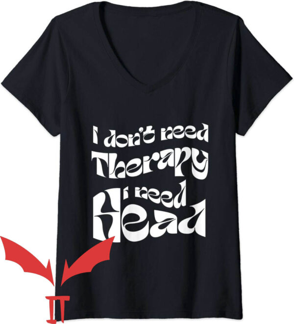 Need Head T-Shirt I Don’t Need Therapy I Need Head