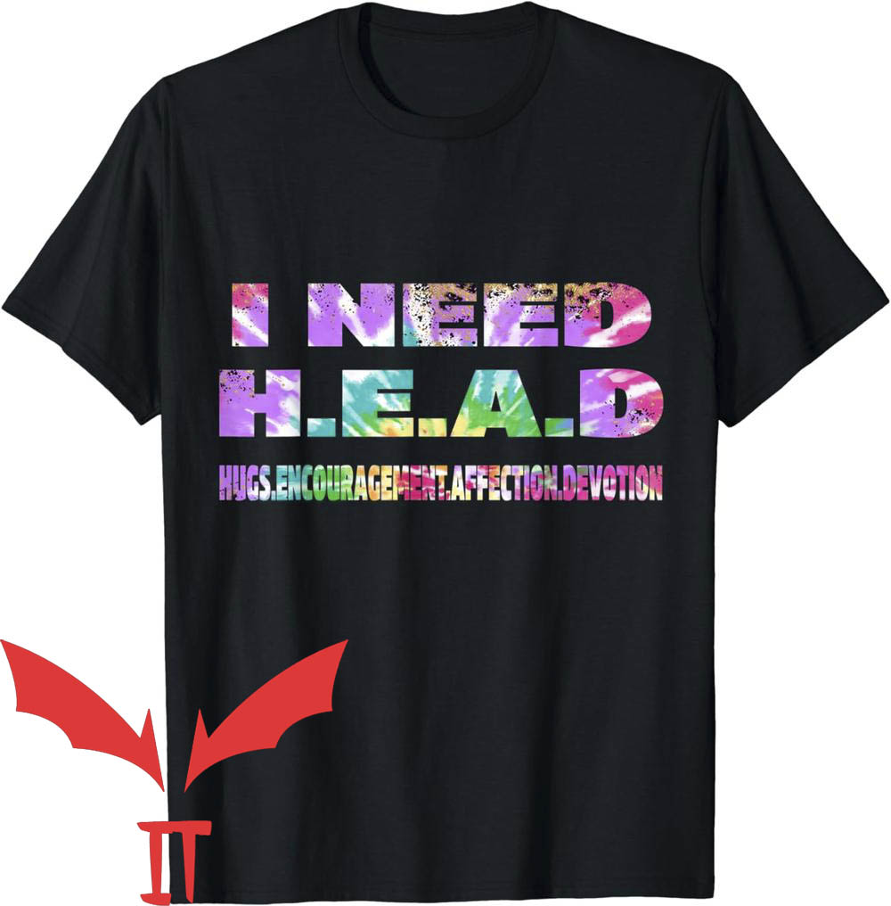 Need Head T-Shirt Tie Dye I Need H.E.A.D Need Head T-Shirt Tie Dye I Need H.E.A.D