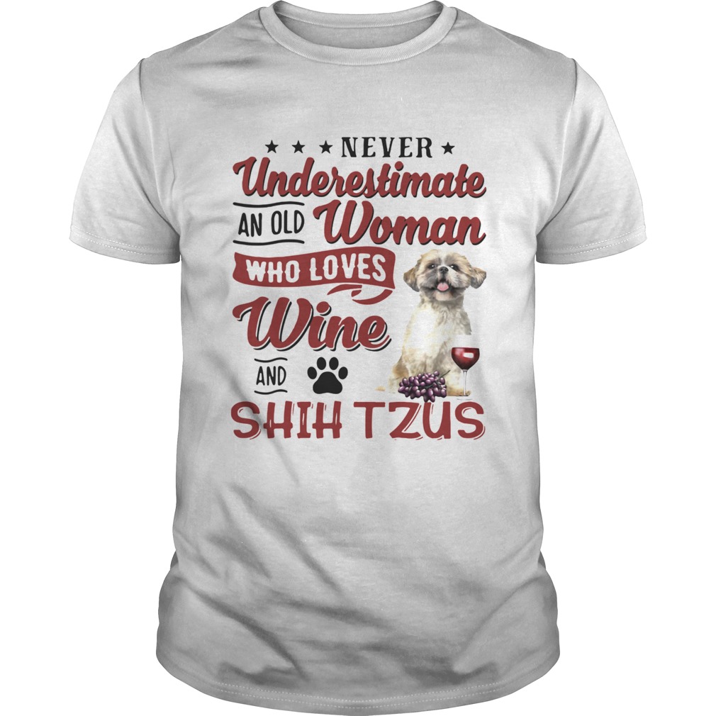 Never Underestimate An Old Woman Who Loves Wine And Shih Tzu shirt Never Underestimate An Old Woman Who Loves Wine And Shih Tzu shirt