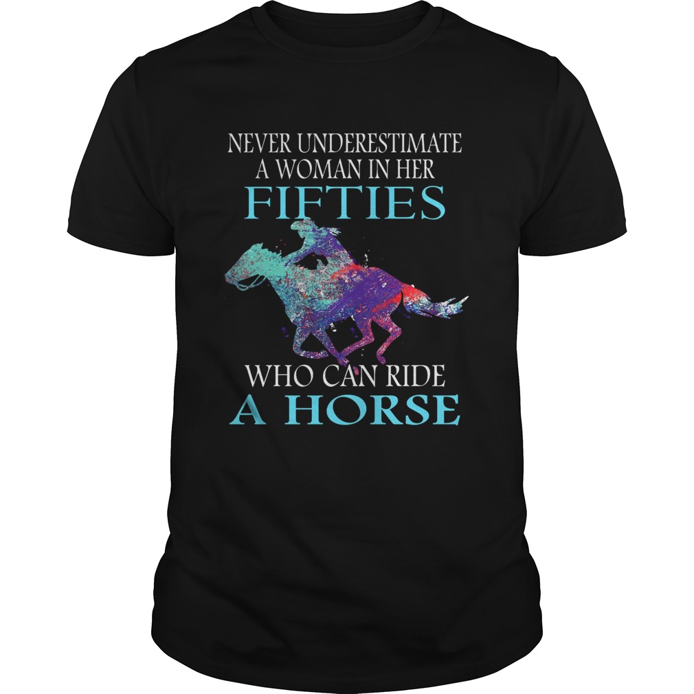 Never underestimate a woman in her fifties who can ride a horse black shirt Never underestimate a woman in her fifties who can ride a horse black shirt