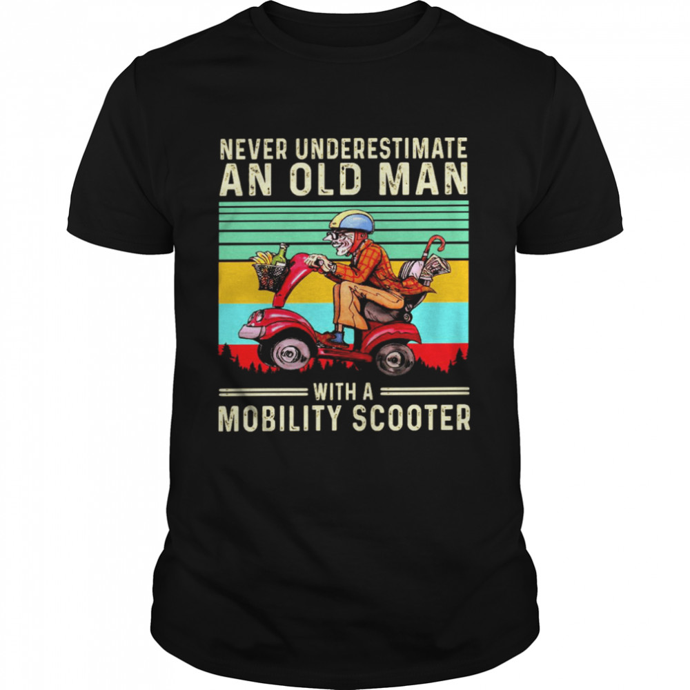 Never underestimate an old man with a mobility scooter shirt Never underestimate an old man with a mobility scooter shirt