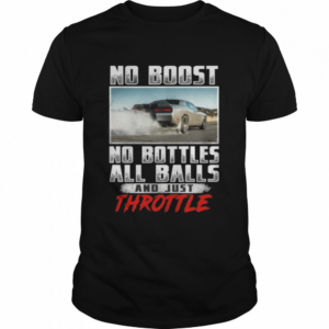 No boost no bottles all balls and just throttle shirt