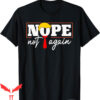 Nope Not Again T-Shirt