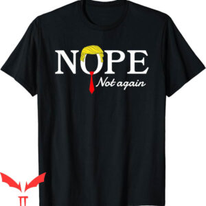 Nope Not Again T-Shirt Funny Sarcastic Trump Statement