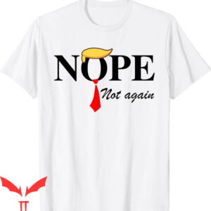 Nope Not Again T-Shirt Funny Trump Apparel Election