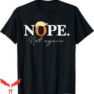 Nope Not Again T-Shirt Funny Trump Apparel Political