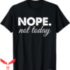 Nope Not Again T-Shirt Nope Not Today Minimalist Sarcastic