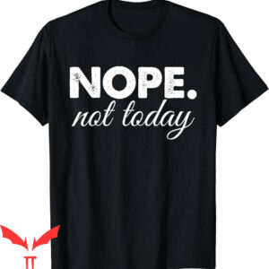 Nope Not Again T-Shirt Nope Not Today Minimalist Sarcastic