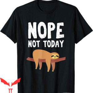Nope Not Again T-Shirt Sloth Nope Not Today Sarcastic