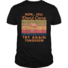 Nope Sill Dont Care Try Again Tomorrow Flamingo Vintage Retro shirt