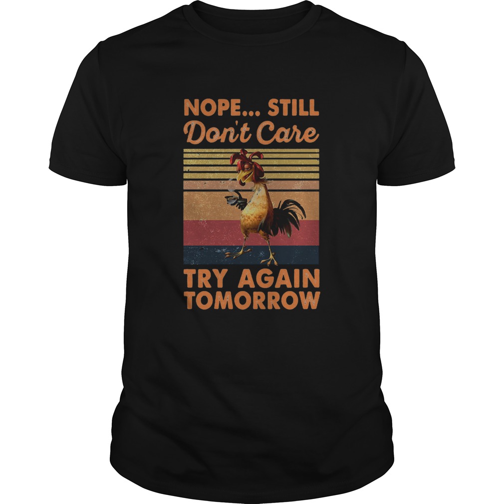 Nope Still Dont Care Try Again Tomorrow Chicken Vintage Retro shirt Nope Still Dont Care Try Again Tomorrow Chicken Vintage Retro shirt