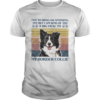 Not To Brag Or Anything But I Am Kind Of A Big Deal To My Border Collie shirt