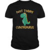 Not Today Cuntasaurus Dinosaur shirt