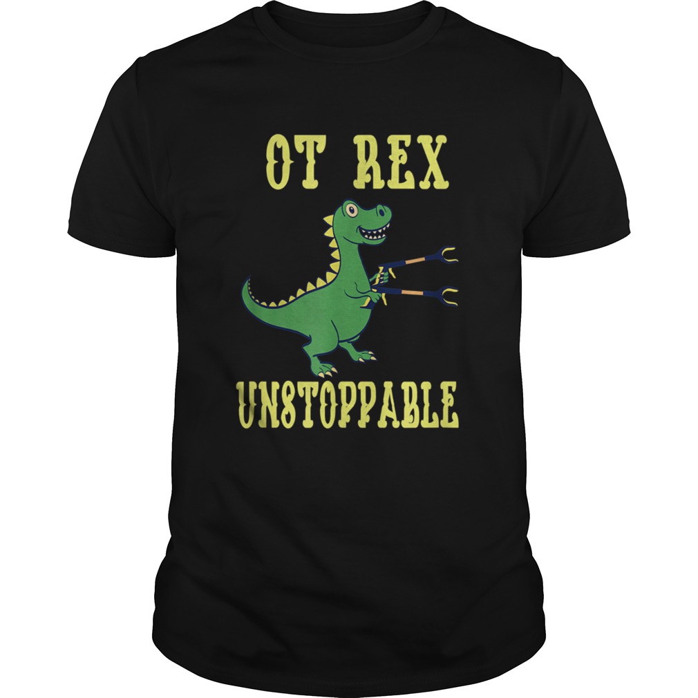 OT Rex Unstoppable Occupational Therapist shirt OT Rex Unstoppable Occupational Therapist shirt