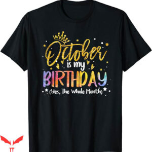 October Birthday T-Shirt Tie Dye October Is My Birthday