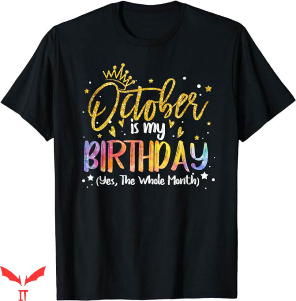 October Birthday T-Shirt Tie Dye October Is My Birthday