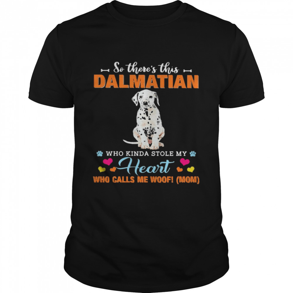 Official a Dog Kinda Stole My Heart So There’s This Dalmatian Who Kinda Stole My Heart Who Calls Me Woof Mom Shirt Official a Dog Kinda Stole My Heart So There’s This Dalmatian Who Kinda Stole My Heart Who Calls Me Woof Mom Shirt