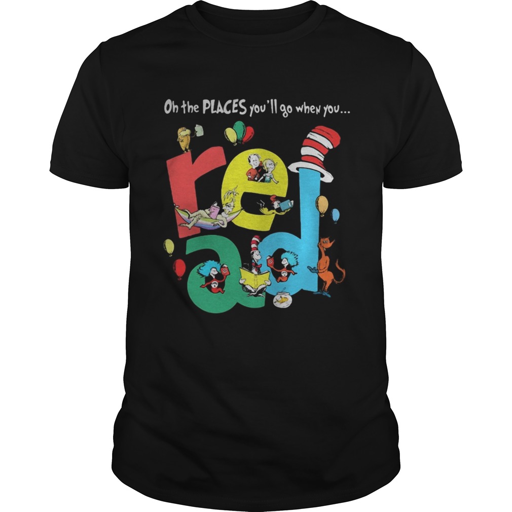 Oh the places youll go when you Read Dr Seuss shirt Oh the places youll go when you Read Dr Seuss shirt