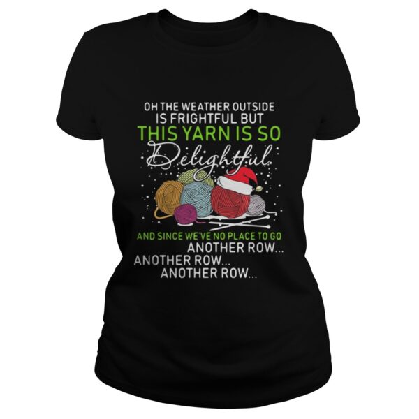 Oh the weather outside is frightful but this yarn is so delightful shirt